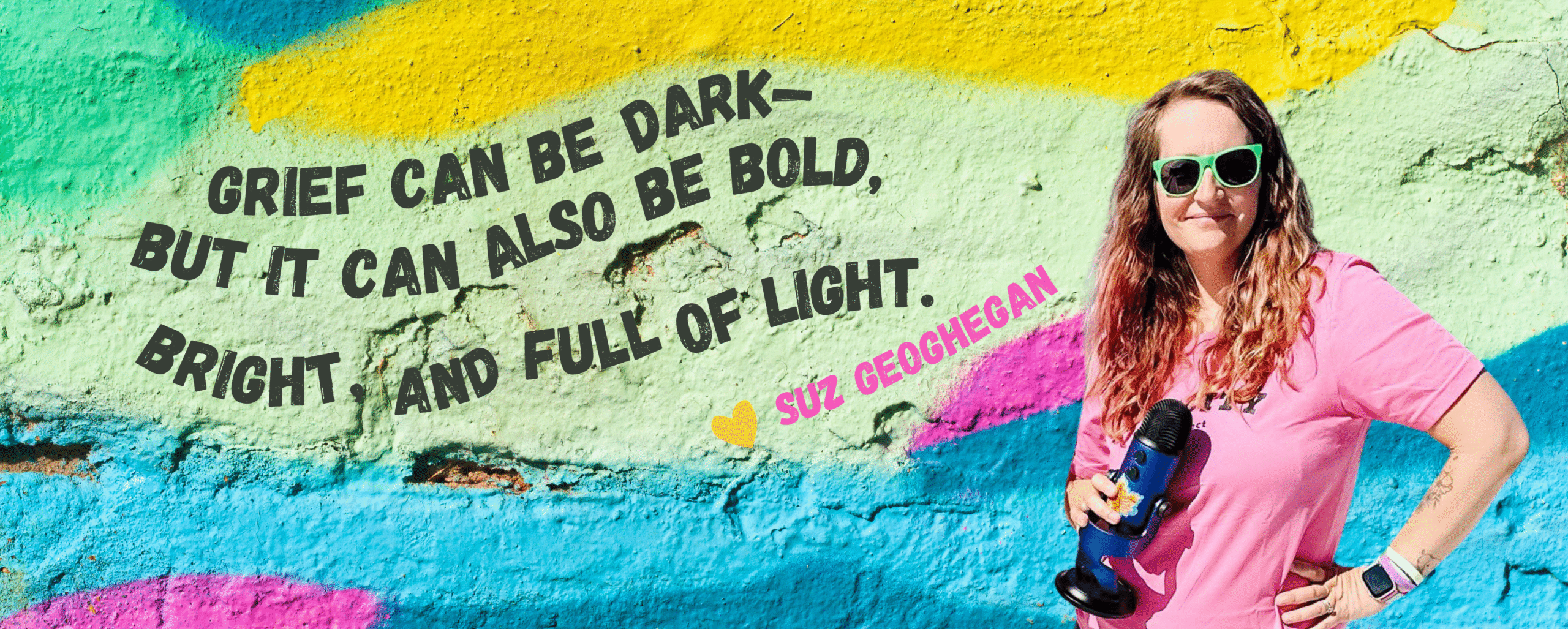 Suz Geoghegan Grief can be dark but it can also be bright and full of light